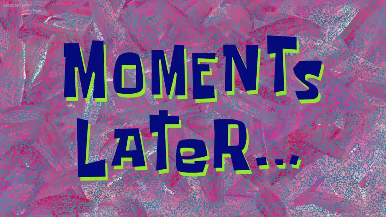 Many moments. Моментс Лейтер. A few moments later. One moment later. Спанч Боб a few moments later.